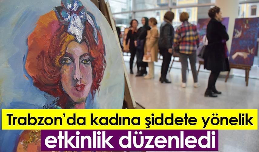 Trabzon’da kadına şiddete yönelik etkinlik düzenledi