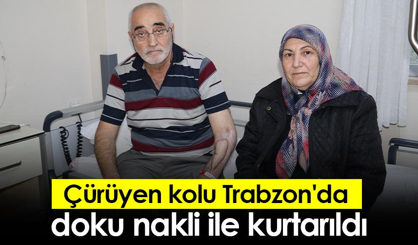 Çürüyen kolu Trabzon'da doku nakli ile kurtarıldı