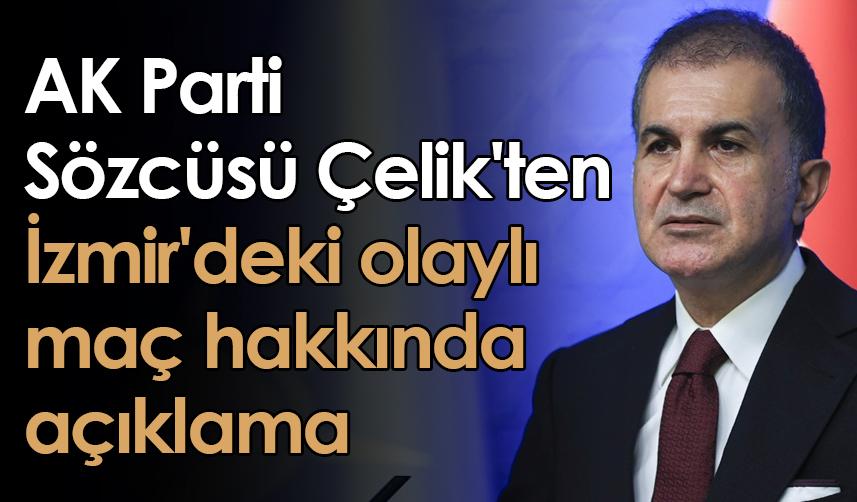 AK Parti Sözcüsü Çelik'ten İzmir'deki olaylı maç hakkında açıklama
