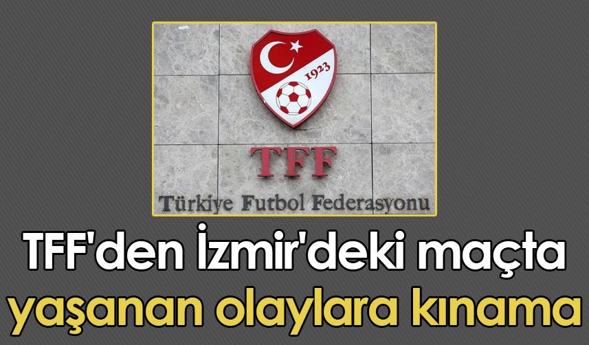 TFF'den İzmir'deki maçta yaşanan olaylara kınama