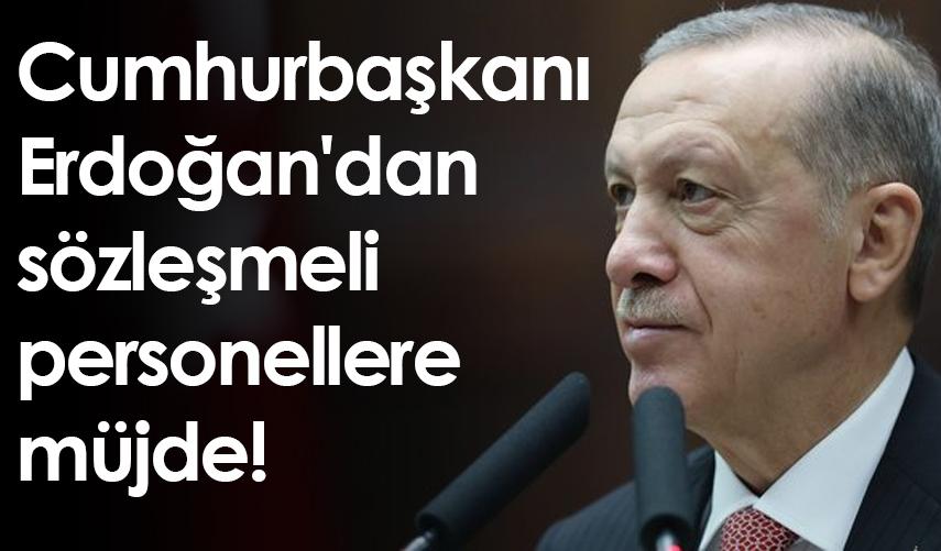 Cumhurbaşkanı Erdoğan'dan sözleşmeli personellere müjde