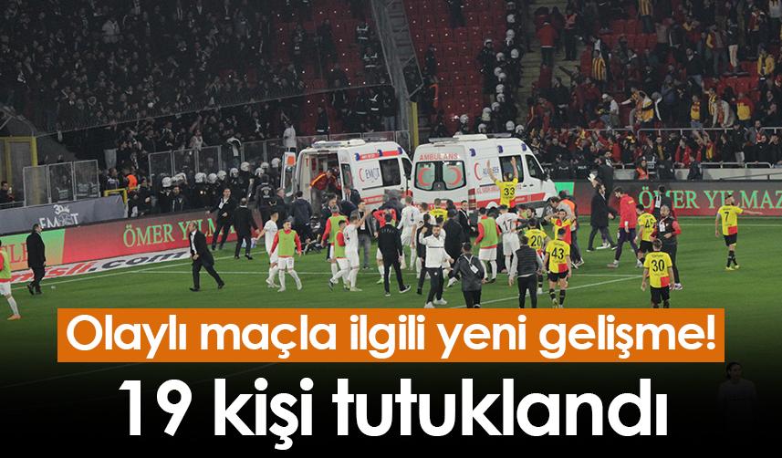 İzmir'deki olaylı maçla ilgili yeni gelişme! 19 kişi tutuklandı