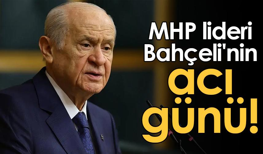 MHP lideri Bahçeli'nin acı günü!