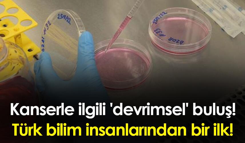 Kanserle ilgili 'devrimsel' buluş! Türk bilim insanlarından bir ilk!