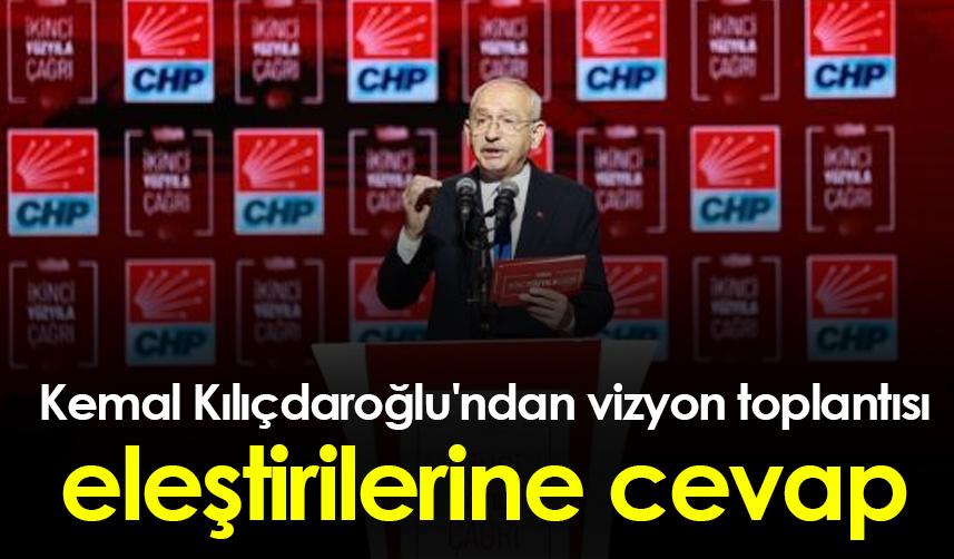 Kemal Kılıçdaroğlu'ndan vizyon toplantısı eleştirilerine cevap