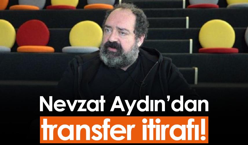 Nevzat Aydın’dan transfer itirafı!