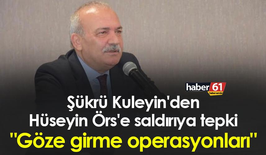 Şükrü Kuleyin'den Hüseyin Örs'e saldırıya tepki: "Göze girme operasyonları"