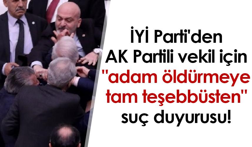 İYİ Parti'den AK Partili vekil için "adam öldürmeye tam teşebbüsten" suç duyurusu!