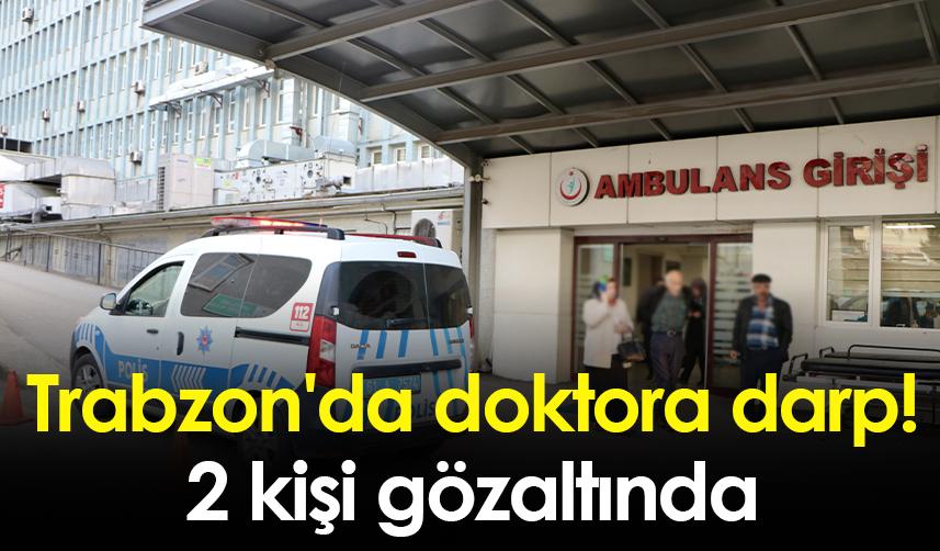Trabzon'da doktora darp! 2 kişi gözaltında