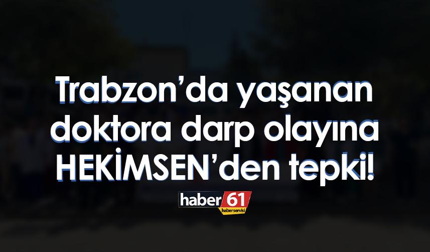 Trabzon’da yaşanan doktora darp olayına HEKİMSEN’den tepki!
