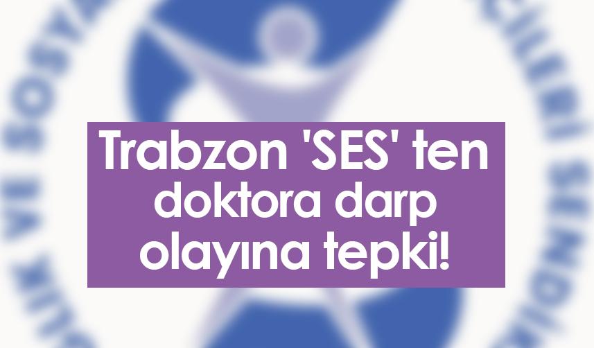 Trabzon 'SES' ten doktora darp olayına tepki!