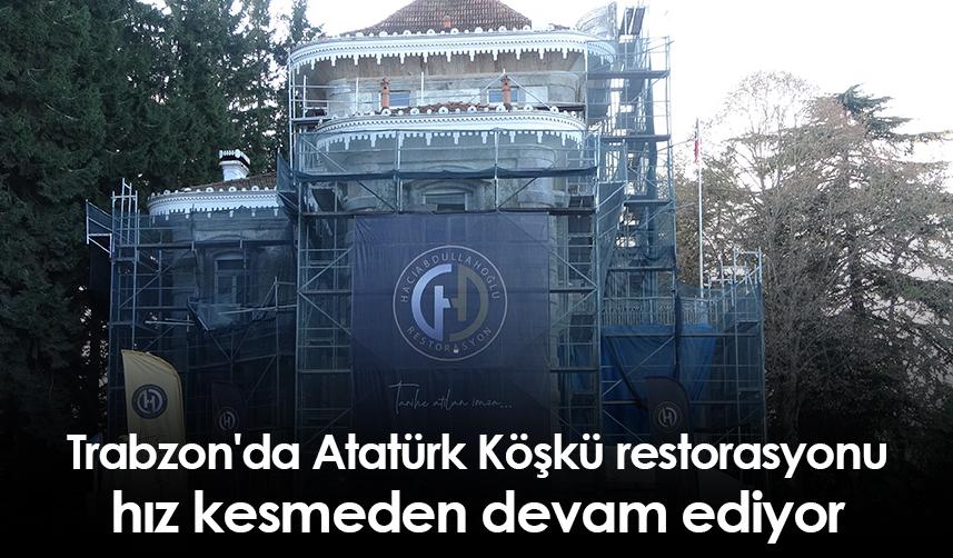 Trabzon'da Atatürk Köşkü restorasyonu hız kesmeden devam ediyor
