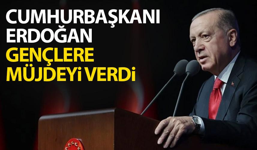 Cumhurbaşkanı Erdoğan gençlere yeni müjdeleri açıkladı