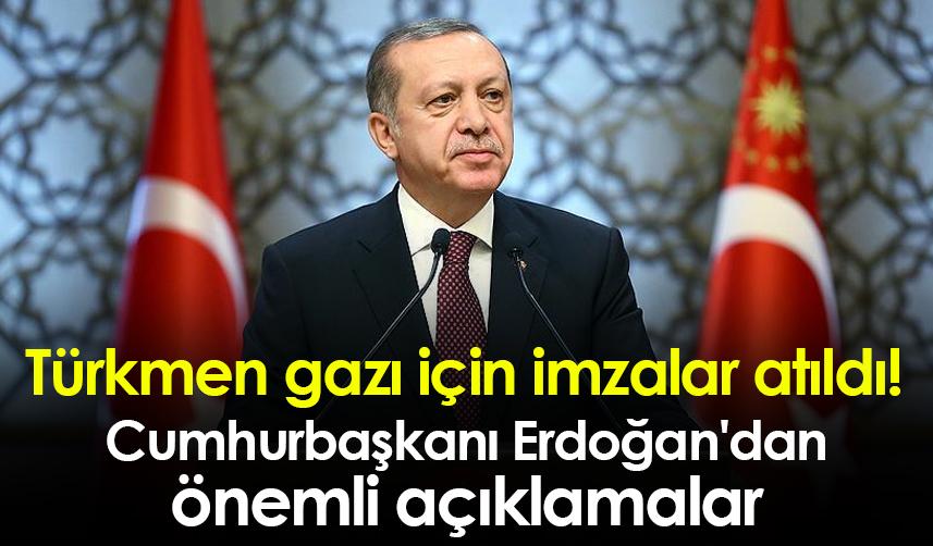 Türkmen gazı için imzalar atıldı! Cumhurbaşkanı Erdoğan'dan önemli açıklamalar