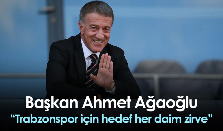 Ahmet Ağaoğlu: Trabzonspor için hedef her daim zirve