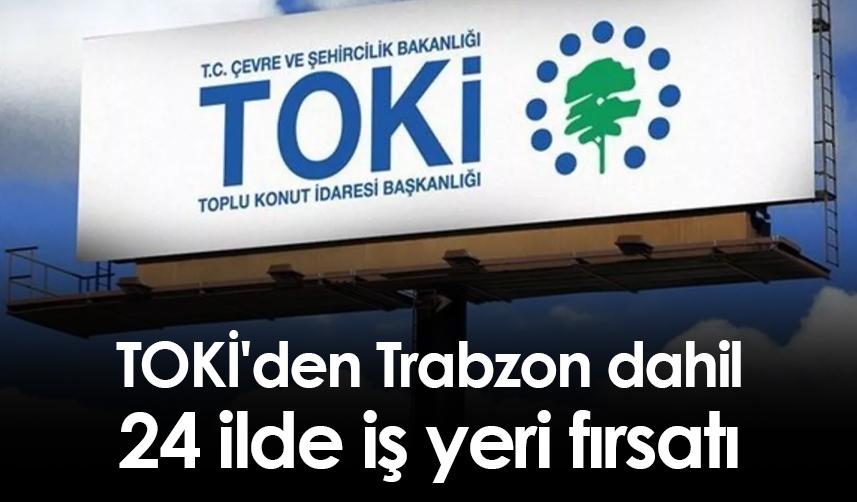 TOKİ'den Trabzon dahil 24 ilde iş yeri fırsatı