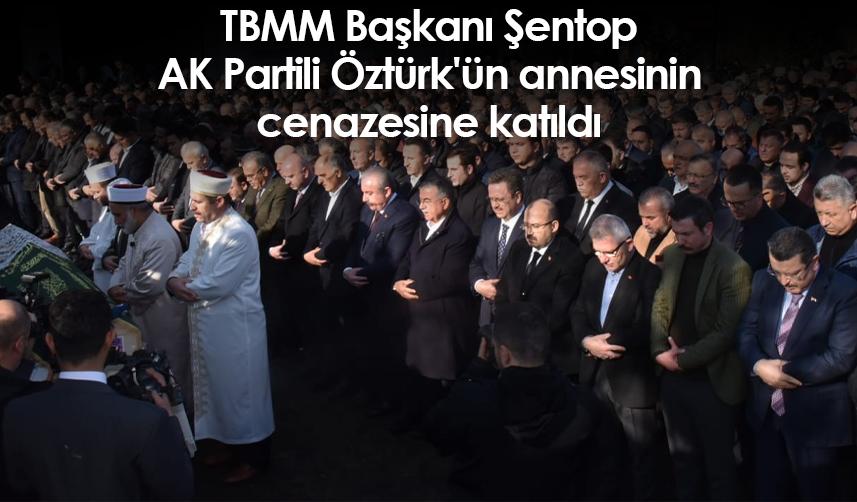 TBMM Başkanı Şentop, AK Partili Öztürk'ün annesinin cenazesine katıldı