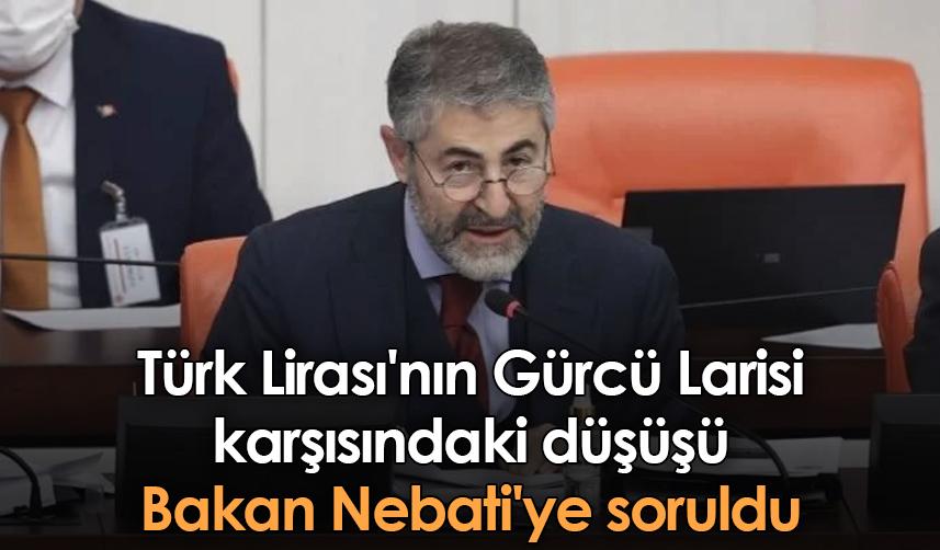 Türk Lirası'nın Gürcü Larisi karşısındaki düşüşü Bakan Nebati'ye soruldu