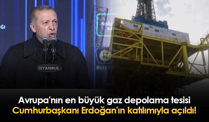 Avrupa'nın en büyük gaz depolama tesisi Cumhurbaşkanı Erdoğan'ın katılımıyla açıldı!