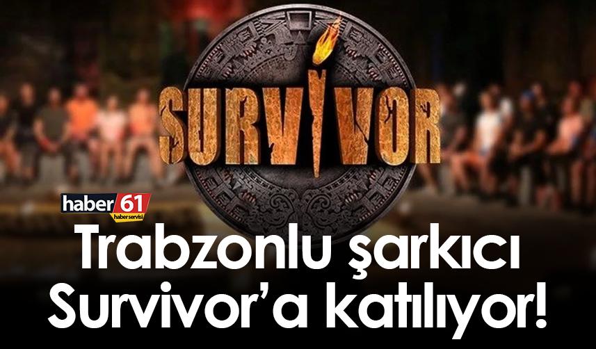 Trabzonlu şarkıcı Survivor’a katılıyor!