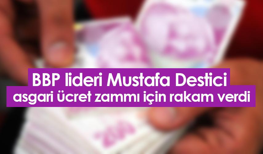 BBP lideri Mustafa Destici asgari ücret zammı için rakam verdi