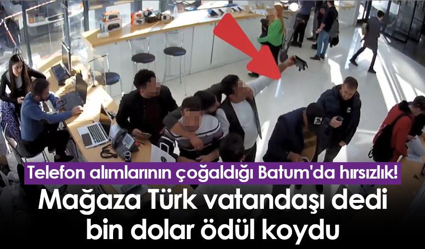 Telefon alımlarının çoğaldığı Batum'da hırsızlık! Mağaza Türk vatandaşı dedi bin dolar ödül koydu