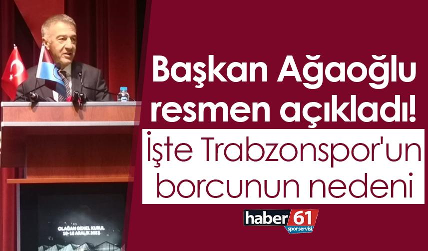 Başkan Ağaoğlu resmen açıkladı! İşte Trabzonspor'un borcunun nedeni