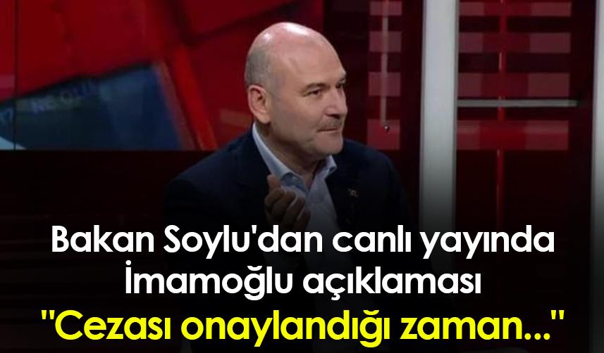 Bakan Soylu'dan canlı yayında İmamoğlu açıklaması: "Cezası onaylandığı zaman..."