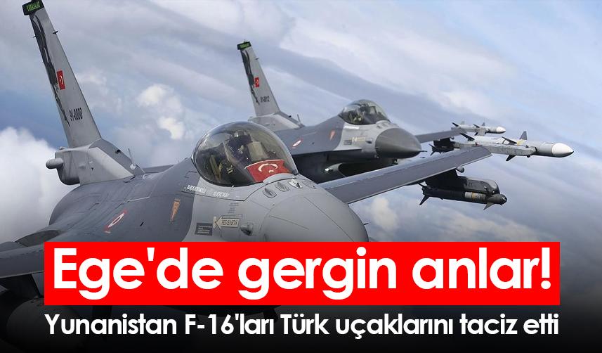Ege'de gergin anlar! Yunanistan F-16'ları Türk uçaklarını taciz etti
