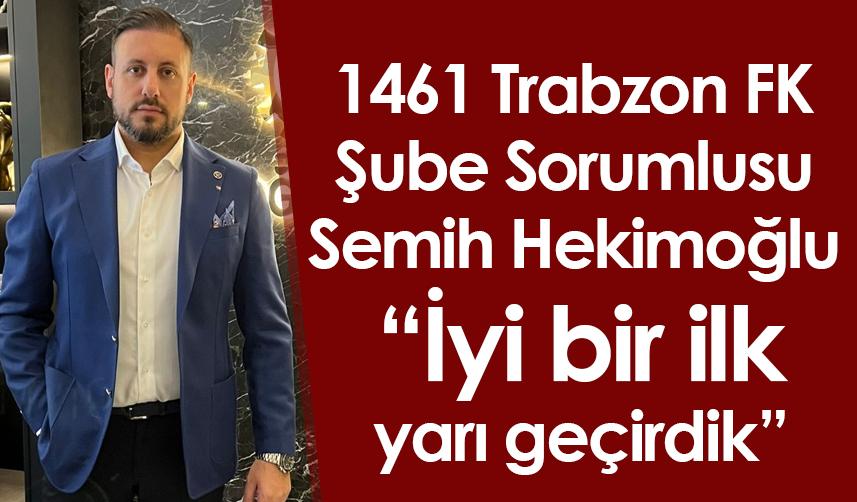 1461 Trabzon FK Şube Sorumlusu Hekimoğlu: İyi bir ilk yarı geçirdik