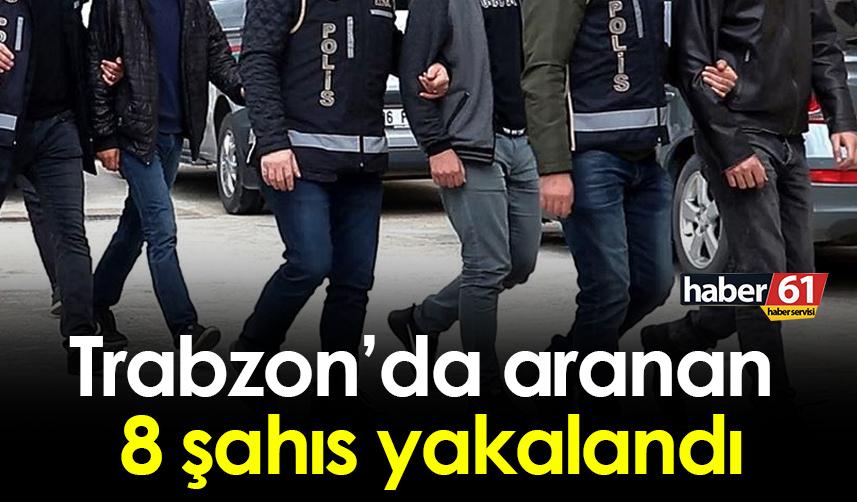 Trabzon’da aranan 8 şahıs yakalandı. 22 Aralık 2022