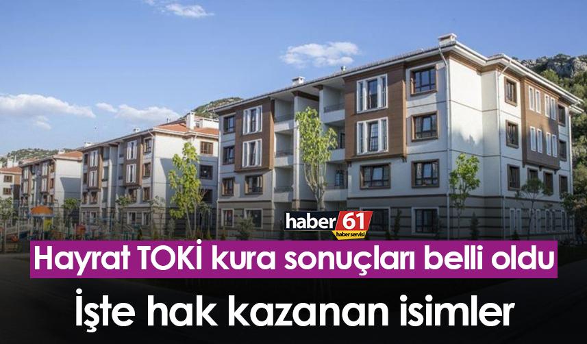 Trabzon Hayrat TOKİ kura sonuçları belli oldu! İşte hak kazanan isimler