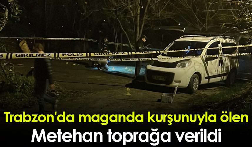 Trabzon'da maganda kurşunuyla ölen Metehan toprağa verildi