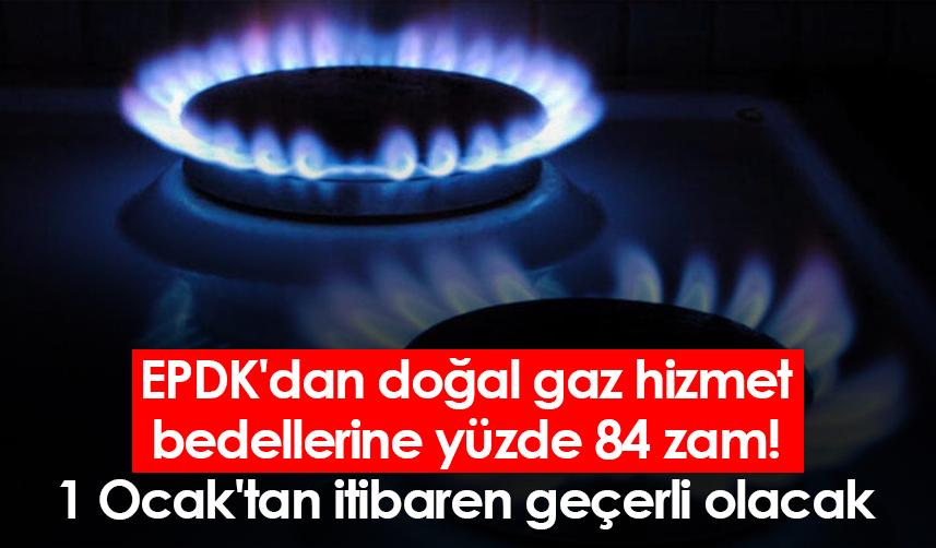 EPDK'dan doğal gaz hizmet bedellerine yüzde 84 zam! 1 Ocak'tan itibaren geçerli olacak