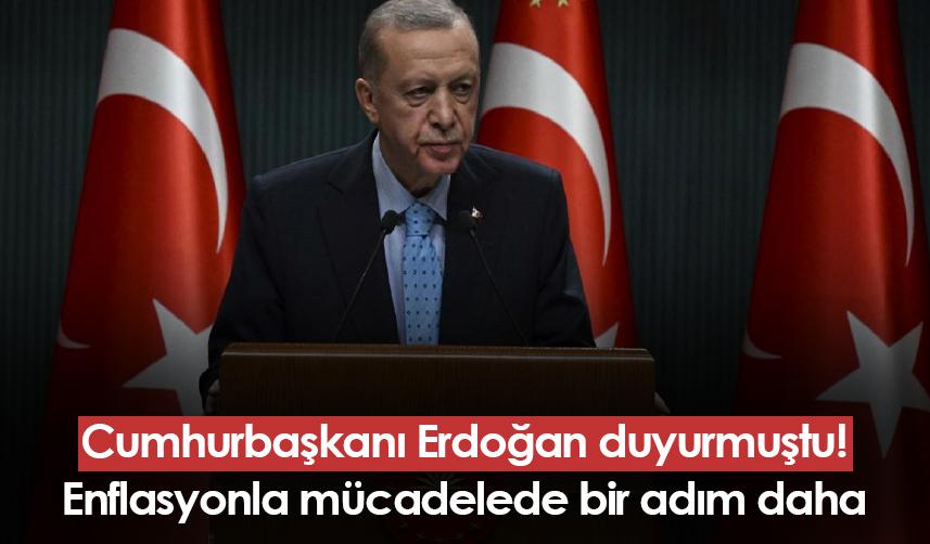 Cumhurbaşkanı Erdoğan duyurmuştu! Enflasyonla mücadelede bir adım daha