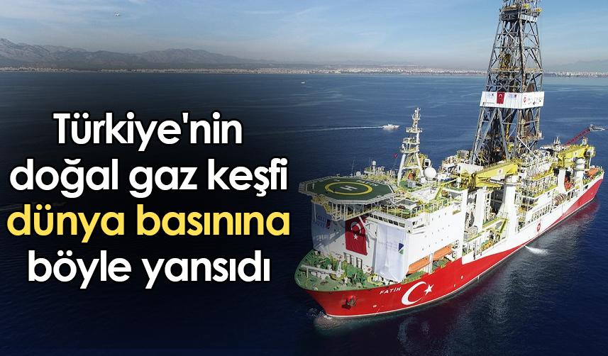 Türkiye'nin doğal gaz keşfi dünya basınına böyle yansıdı