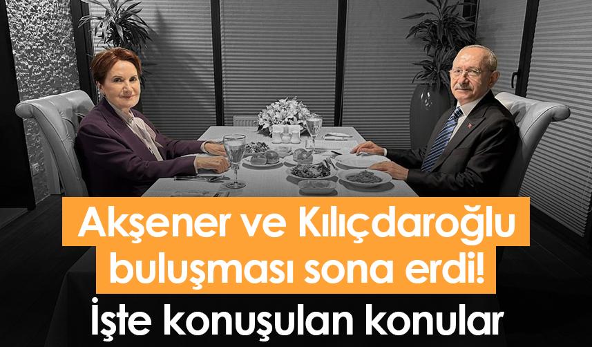 Meral Akşener ve Kemal Kılıçdaroğlu buluşması sona erdi! İşte konuşulan konular