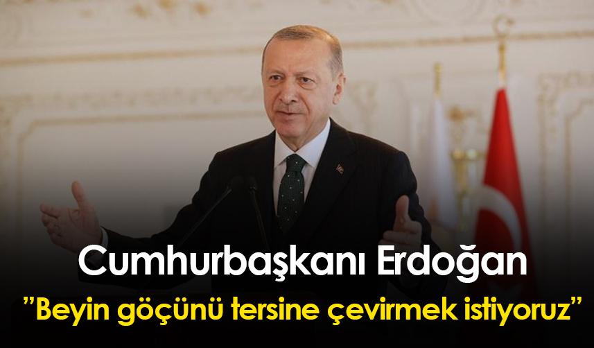 Cumhurbaşkanı Erdoğan: Beyin göçünü tersine çevirmek istiyoruz