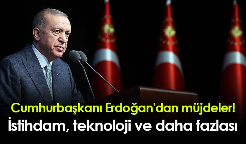 Cumhurbaşkanı Erdoğan'dan müjdeler! İstihdam, teknoloji ve daha fazlası