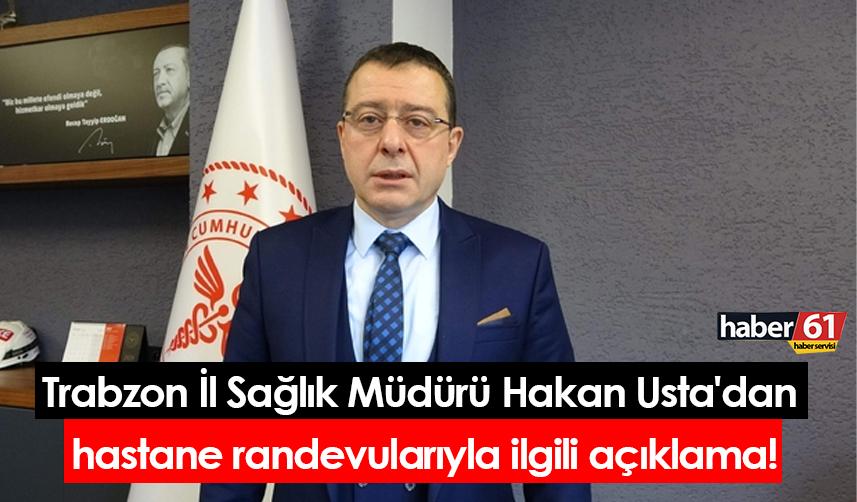 Trabzon İl Sağlık Müdürü Hakan Usta'dan hastane randevularıyla ilgili açıklama!