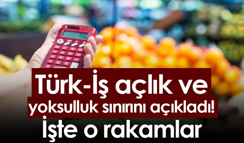 Türk-İş açlık ve yoksulluk sınırını açıkladı! İşte o rakamlar