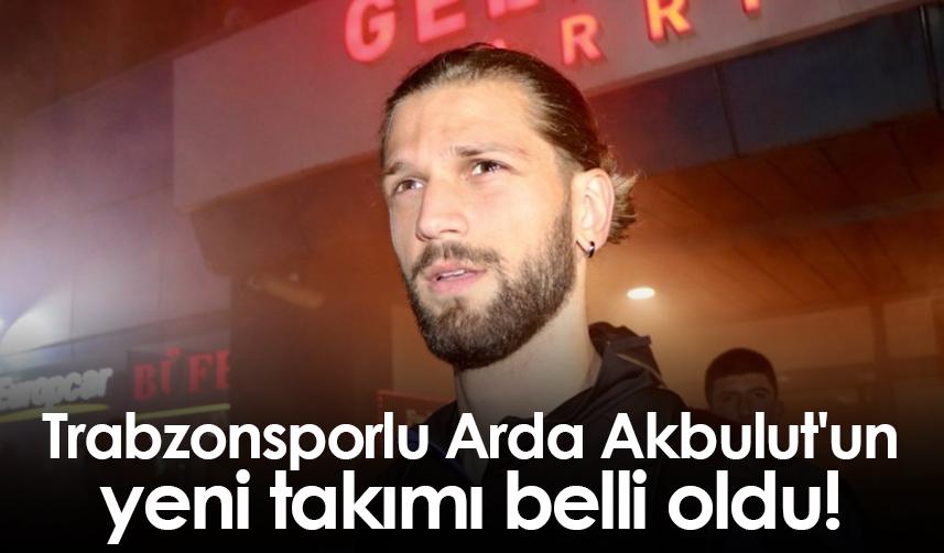 Trabzonsporlu Arda Akbulut'un yeni takımı belli oldu!
