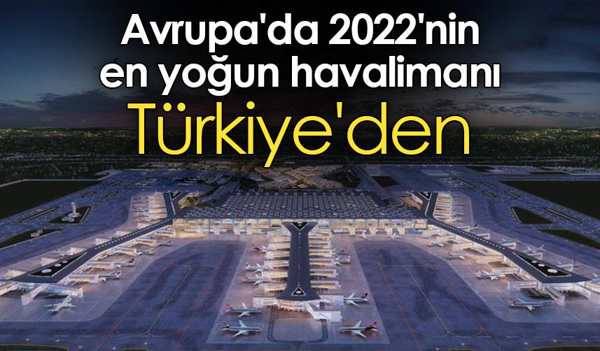 Avrupa'da 2022'nin en yoğun havalimanı Türkiye'den