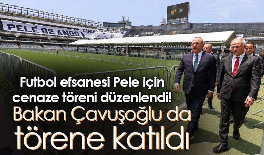 Futbol efsanesi Pele için cenaze töreni düzenlendi! Bakan Çavuşoğlu da törene katıldı
