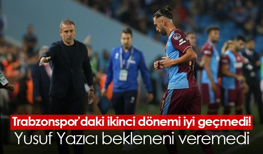 Trabzonspor'daki ikinci dönemi iyi geçmedi! Yusuf Yazıcı bekleneni veremedi