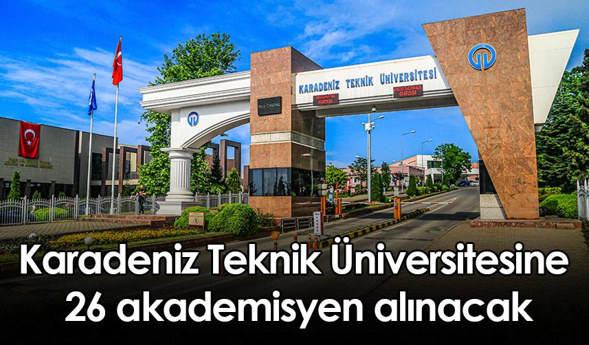 Karadeniz Teknik Üniversitesine 26 akademisyen alınacak