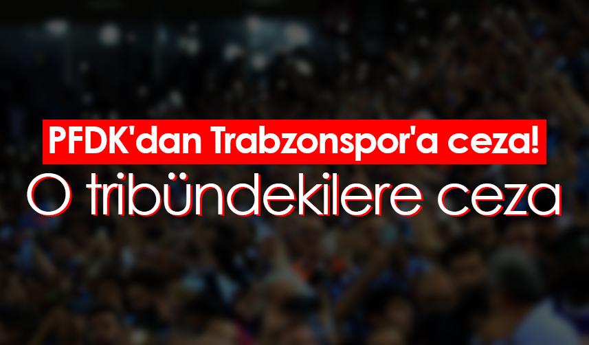 PFDK'dan Trabzonspor'a ceza! O tribündekilere ceza