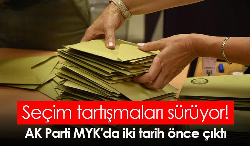 Seçim tartışmaları sürüyor! AK Parti MYK'da iki tarih önce çıktı
