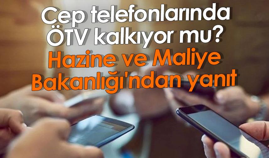 Cep telefonlarında ÖTV kalkıyor mu? Hazine ve Maliye Bakanlığı'ndan yanıt