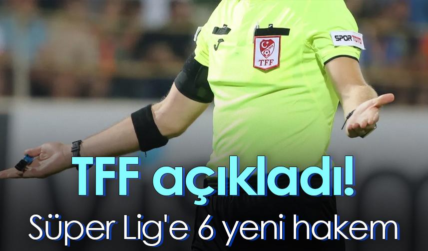 TFF açıkladı! Süper Lig'e 6 yeni hakem
